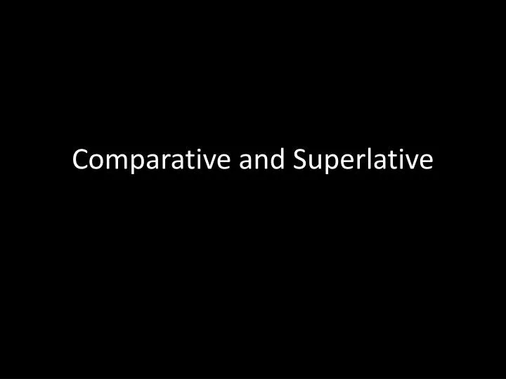 comparative and superlative