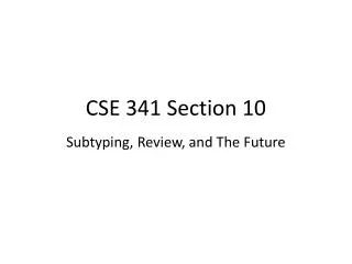 CSE 341 Section 10 Subtyping, Review, and The Future