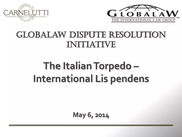 globalaw dispute resolution initiative the italian torpedo international lis pendens may 6 2014