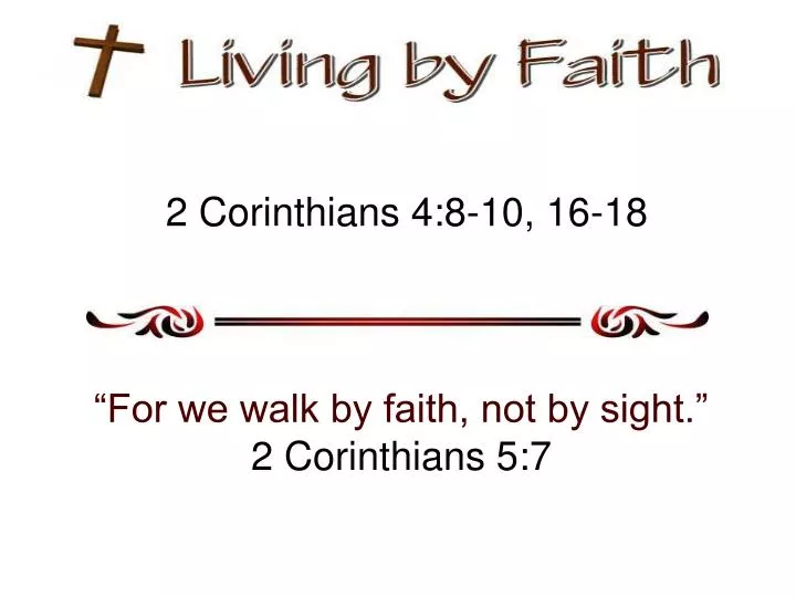 2 corinthians 4 8 10 16 18 for we walk by faith not by sight 2 corinthians 5 7