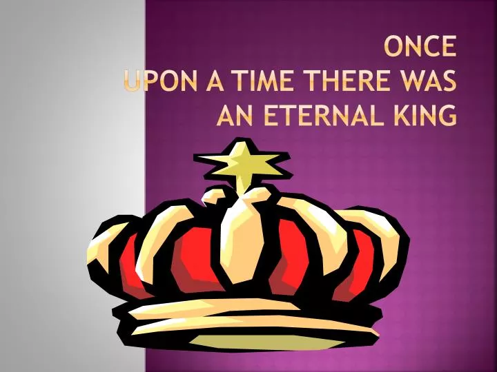 once upon a time there wa s an eternal king