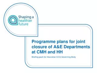 Programme plans for joint closure of A&amp;E Departments at CMH and HH