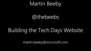 Martin Beeby @ thebeebs Building the Tech.Days Website martin.beeby@microsoft.com
