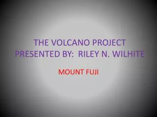 THE VOLCANO PROJECT PRESENTED BY: RILEY N. WILHITE