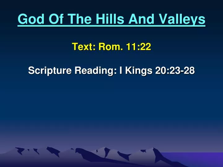 god of the hills and valleys text rom 11 22 scripture reading i kings 20 23 28