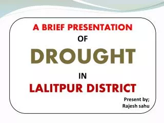 A BRIEF PRESENTATION OF DROUGHT IN LALITPUR DISTRICT Present by; Rajesh sahu