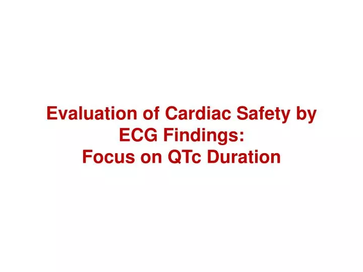 evaluation of cardiac safety by ecg findings focus on qtc duration