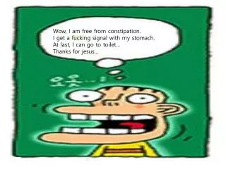 Wow, I am free from constipation. I get a fucking signal with my stomach.