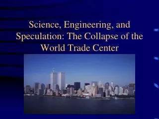 Science, Engineering, and Speculation: The Collapse of the World Trade Center