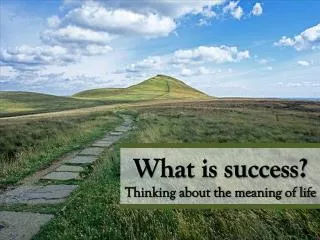 What is success? Thinking about the meaning of life