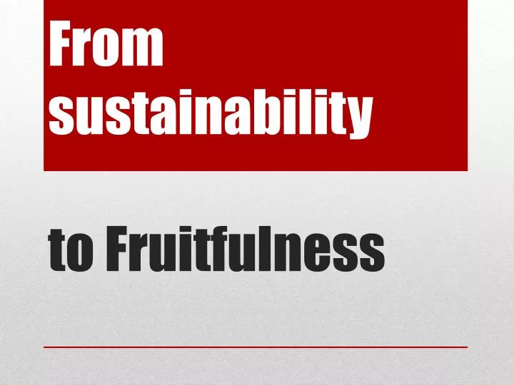 from sustainability to fruitfulness