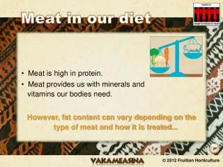 Meat is high in protein. Meat provides us with minerals and vitamins our bodies need.