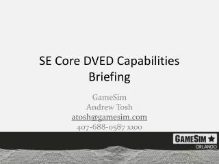 SE Core DVED Capabilities Briefing
