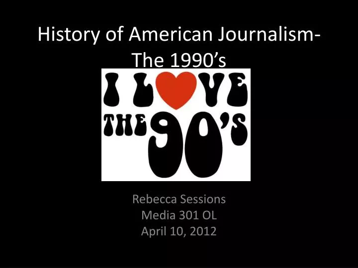 history of american journalism the 1990 s
