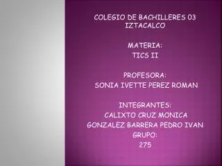 COLEGIO DE BACHILLERES 03 IZTACALCO MATERIA: TICS II PROFESORA: SONIA IVETTE PEREZ ROMAN