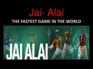 Jai- Alai THE FASTEST GAME IN THE WORLD