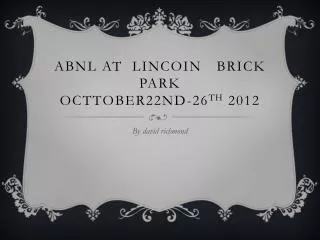 Abnl at lincoin brick park octtober22nd-26 th 2012