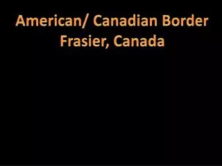 American/ Canadian Border Frasier, Canada