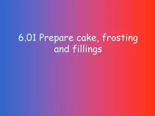 6.01 Prepare cake, frosting and fillings