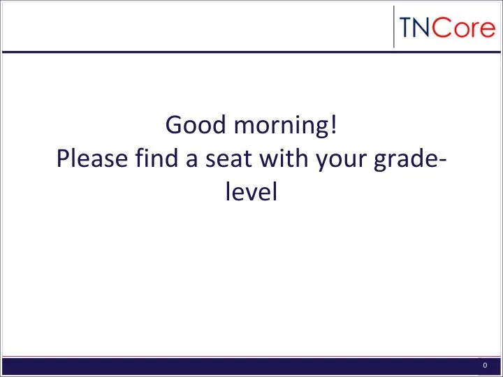 good morning please find a seat with your grade level