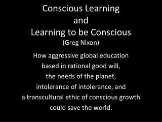 Conscious Learning and Learning to be Conscious ( Greg Nixon)