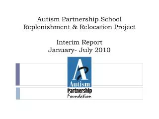 Autism Partnership School Replenishment &amp; Relocation Project Interim Report January- July 2010