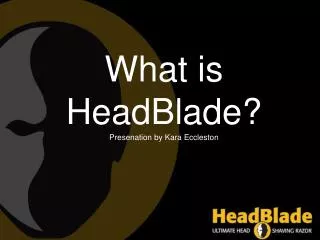 What is HeadBlade ? Presenation by Kara Eccleston