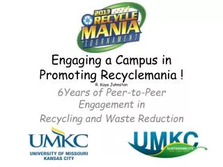 Engaging a Campus in Promoting Recyclemania ! R. Kaye Johnston