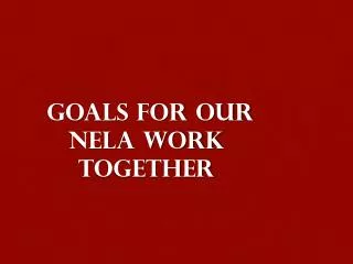 Goals for our NELA Work together