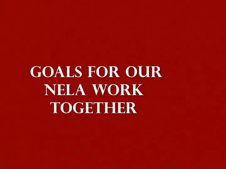 goals for our nela work together