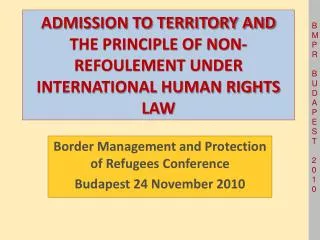 ADMISSION TO TERRITORY AND THE PRINCIPLE OF NON-REFOULEMENT UNDER INTERNATIONAL HUMAN RIGHTS LAW
