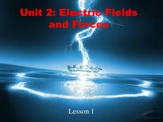 Unit 2: Electric Fields and Forces