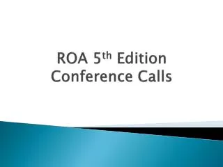 ROA 5 th Edition Conference Calls