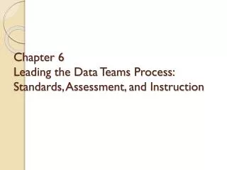 Chapter 6 Leading the Data Teams Process: Standards, Assessment, and Instruction