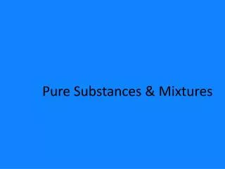 Pure Substances &amp; Mixtures