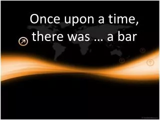 Once upon a time, there was … a bar