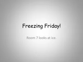 Freezing Friday!