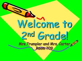 Welcome to 2 nd Grade! Mrs.Trumpler and Mrs. Carter Room 709