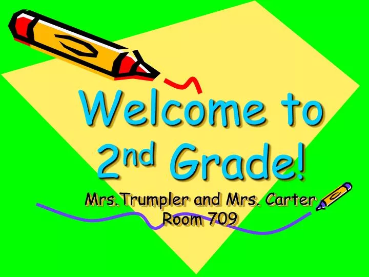 welcome to 2 nd grade mrs trumpler and mrs carter room 709