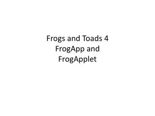 Frogs and Toads 4 FrogApp and FrogApplet