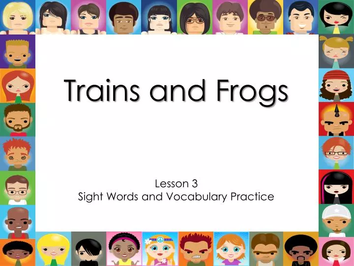 trains and frogs