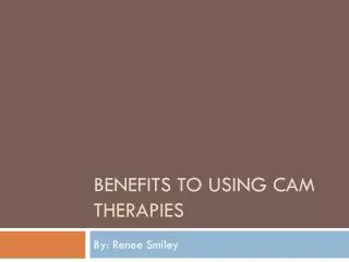 Benefits to using CAM therapies