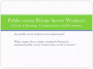 Public versus Private Sector Workers : A Look at Earnings, Compensation, and Economics