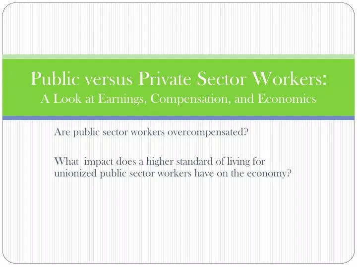 public versus private sector workers a look at earnings compensation and economics