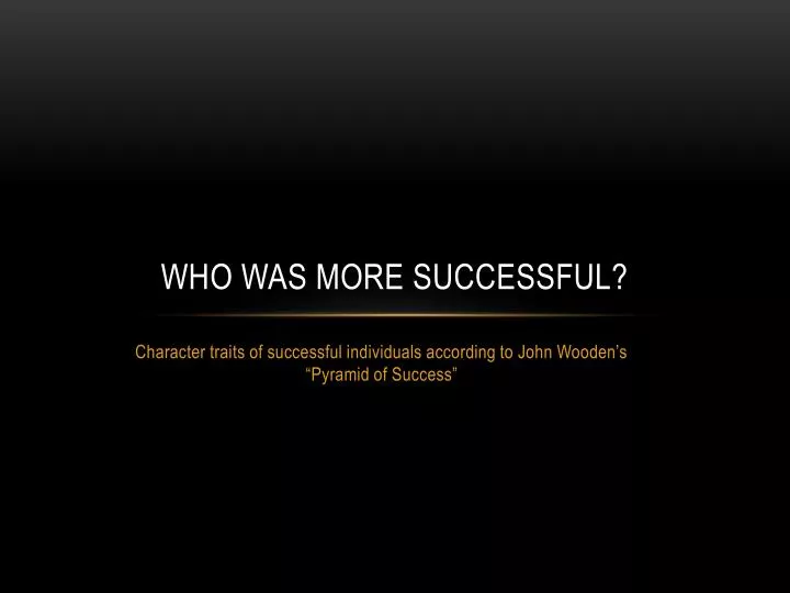 who was more successful