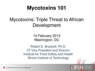 Mycotoxins 101 Mycotoxins: Triple Threat to African Development 14 February 2013 Washington, DC