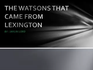 THE WATSONS THAT CAME FROM LEXINGTON