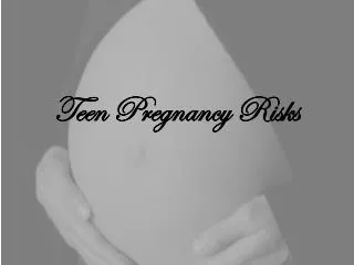 Teen Pregnancy Risks