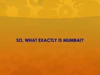 SO, WHAT EXACTLY IS MUMBAI?