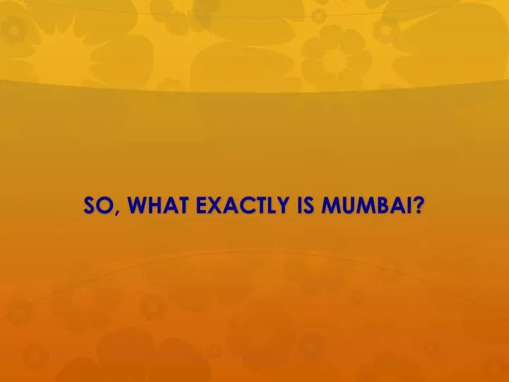 so what exactly is mumbai